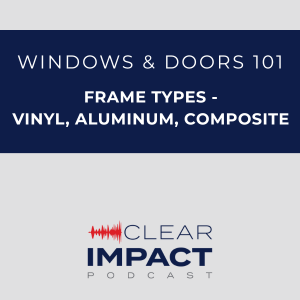Episode 166: Windows & Doors 101 – Frame Types – Vinyl, Aluminum, Composite