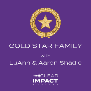 Episode 258: Gold Star Family Stories, Navy SEAL Service, and Patriotism with Aaron and LuAnn Shadle